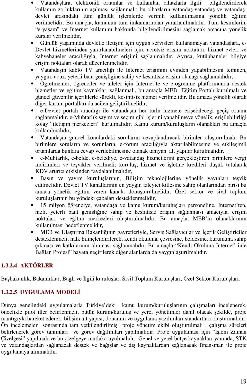 tüm günlük işlemlerde verimli kullanılmasına yönelik eğitim verilmelidir. Bu amaçla, kamunun tüm imkanlarından yararlanılmalıdır.