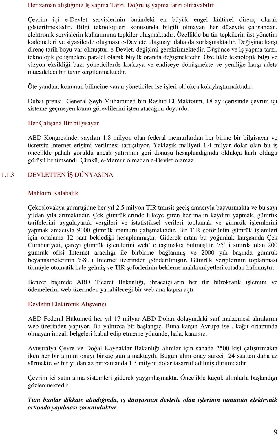 Özellikle bu tür tepkilerin üst yönetim kademeleri ve siyasilerde oluşması e-devlete ulaşmayı daha da zorlaşmaktadır. Değişime karşı direnç tarih boyu var olmuştur.