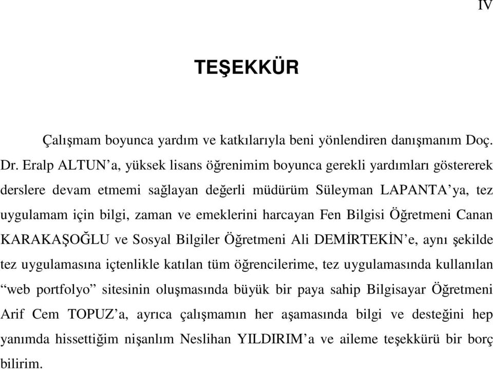 ve emeklerini harcayan Fen Bilgisi Öğretmeni Canan KARAKAŞOĞLU ve Sosyal Bilgiler Öğretmeni Ali DEMĐRTEKĐN e, aynı şekilde tez uygulamasına içtenlikle katılan tüm öğrencilerime,