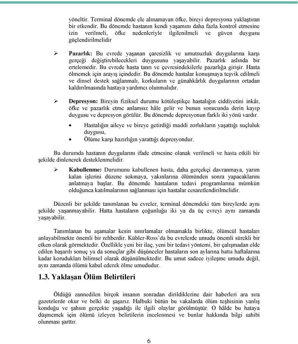 duygularına karģı gerçeği değiģtirebilecekleri duygusunu yaģayabilir. Pazarlık aslında bir ertelemedir. Bu evrede hasta tanrı ve çevresindekilerle pazarlığa giriģir.