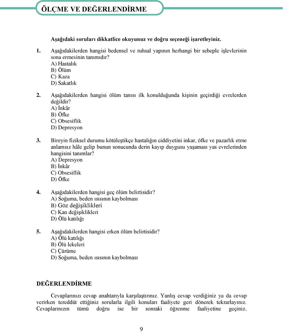 AĢağıdakilerden hangisi ölüm tanısı ilk konulduğunda kiģinin geçirdiği evrelerden değildir? A) Ġnkâr B) Öfke C) Obsesiflik D) Depresyon 3.