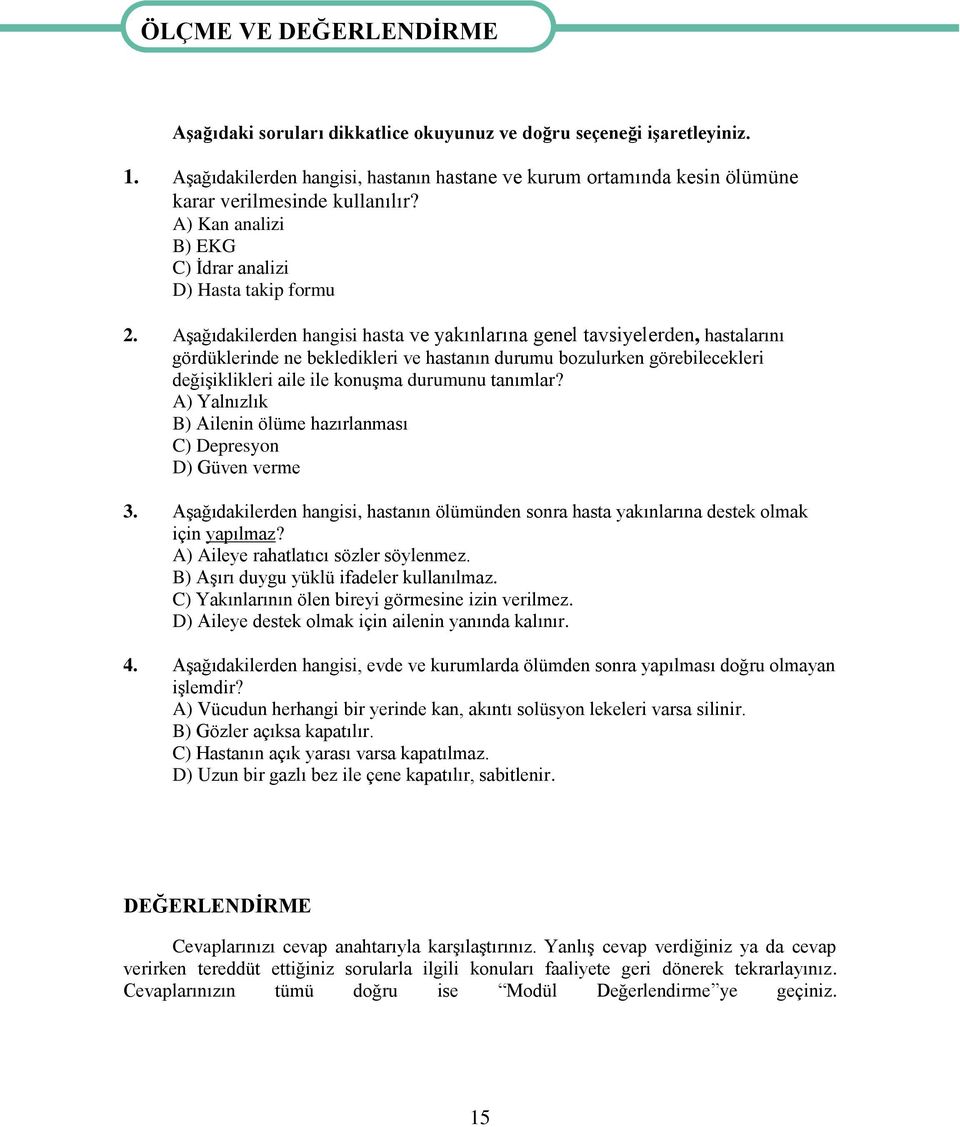 AĢağıdakilerden hangisi hasta ve yakınlarına genel tavsiyelerden, hastalarını gördüklerinde ne bekledikleri ve hastanın durumu bozulurken görebilecekleri değiģiklikleri aile ile konuģma durumunu