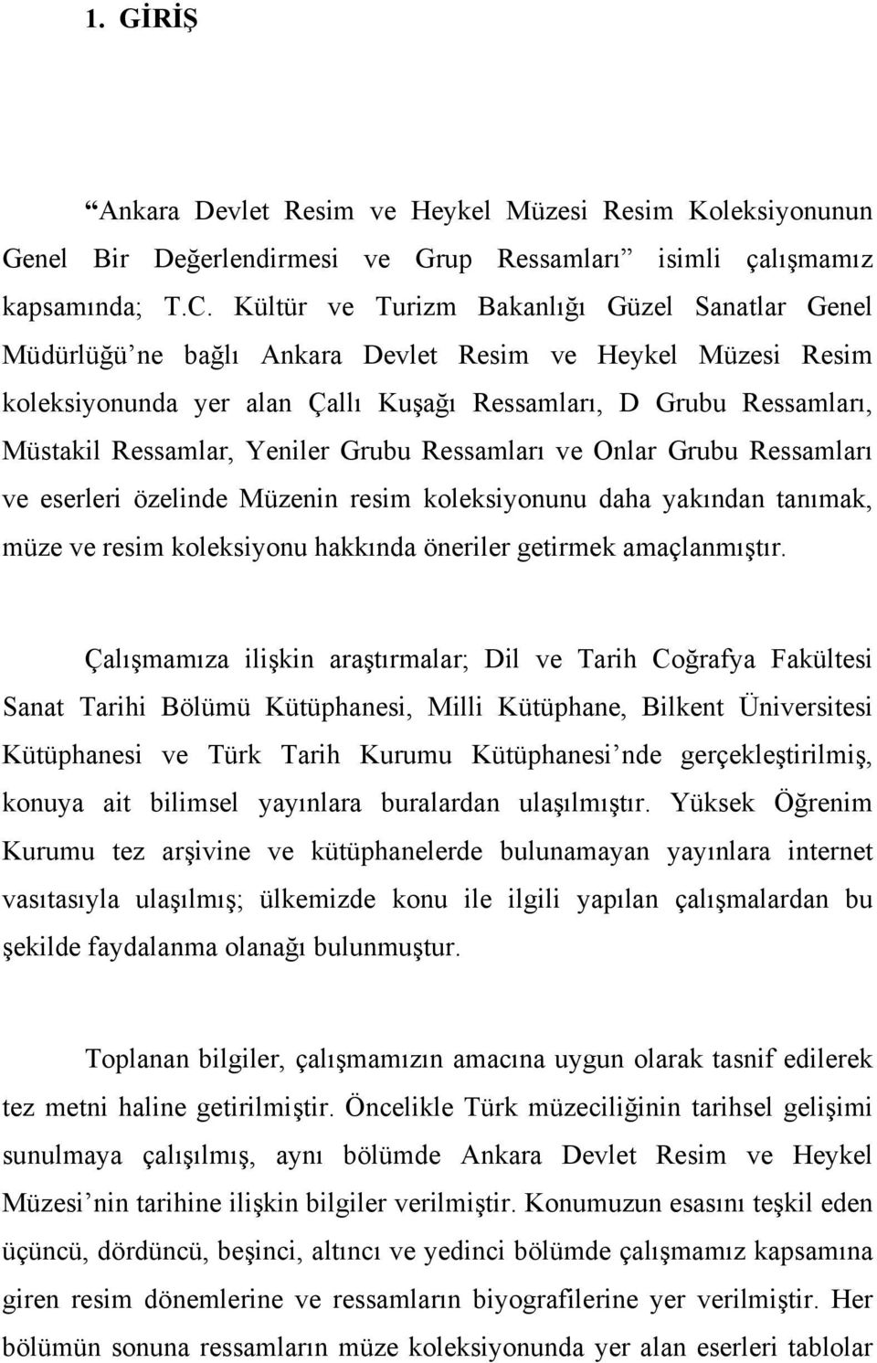 Yeniler Grubu Ressamları ve Onlar Grubu Ressamları ve eserleri özelinde Müzenin resim koleksiyonunu daha yakından tanımak, müze ve resim koleksiyonu hakkında öneriler getirmek amaçlanmıştır.