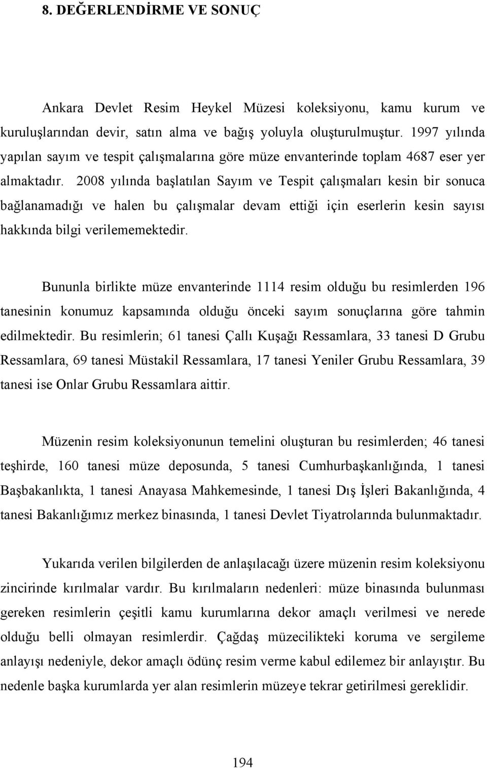 2008 yılında başlatılan Sayım ve Tespit çalışmaları kesin bir sonuca bağlanamadığı ve halen bu çalışmalar devam ettiği için eserlerin kesin sayısı hakkında bilgi verilememektedir.