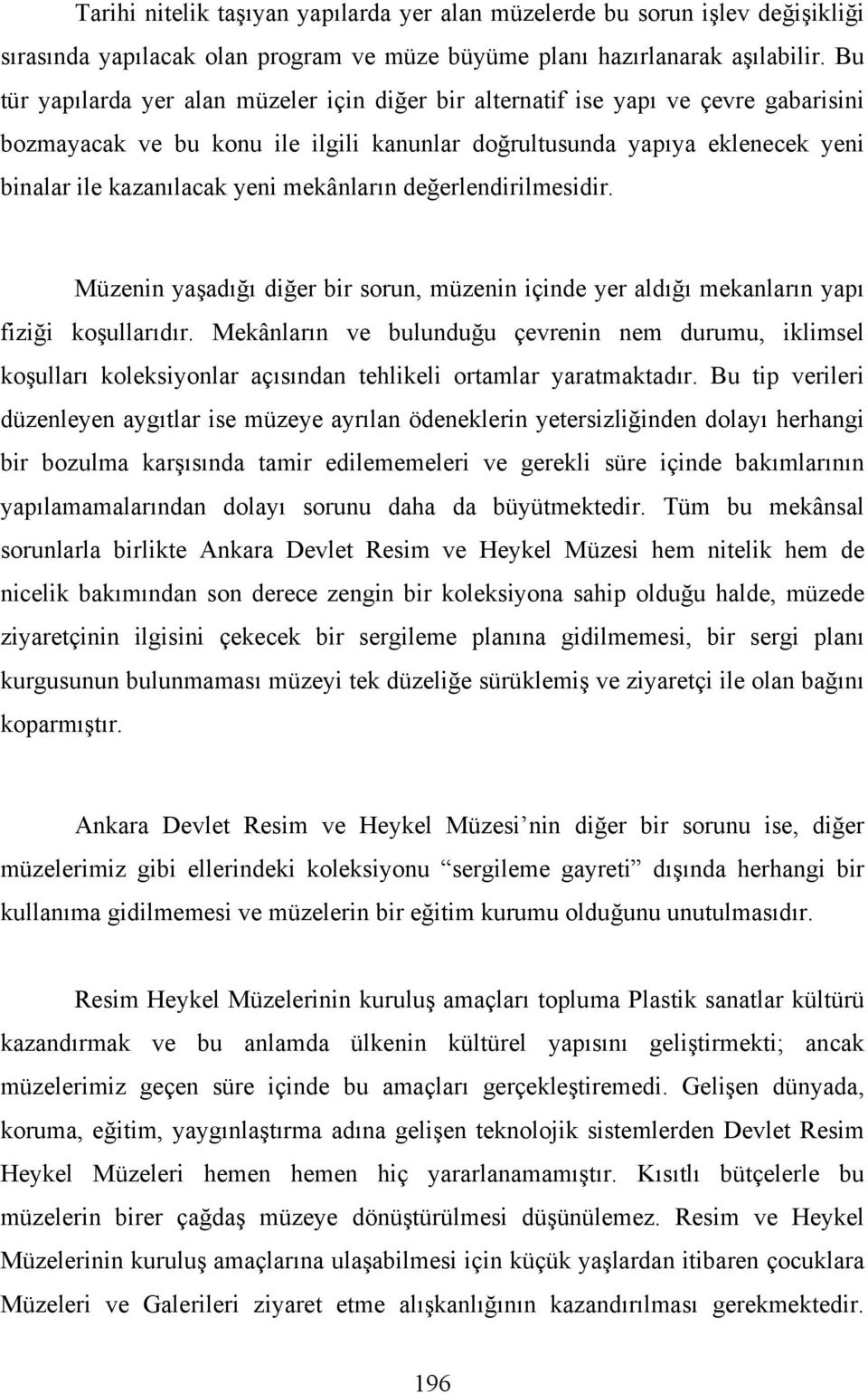 mekânların değerlendirilmesidir. Müzenin yaşadığı diğer bir sorun, müzenin içinde yer aldığı mekanların yapı fiziği koşullarıdır.