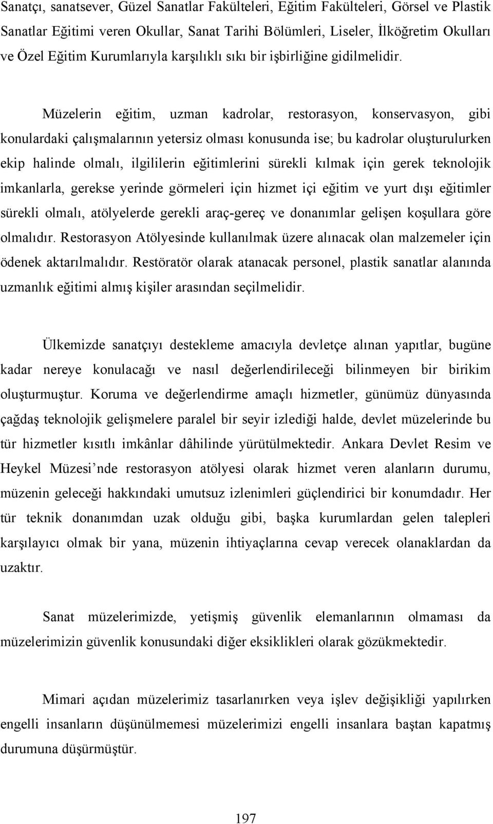 Müzelerin eğitim, uzman kadrolar, restorasyon, konservasyon, gibi konulardaki çalışmalarının yetersiz olması konusunda ise; bu kadrolar oluşturulurken ekip halinde olmalı, ilgililerin eğitimlerini