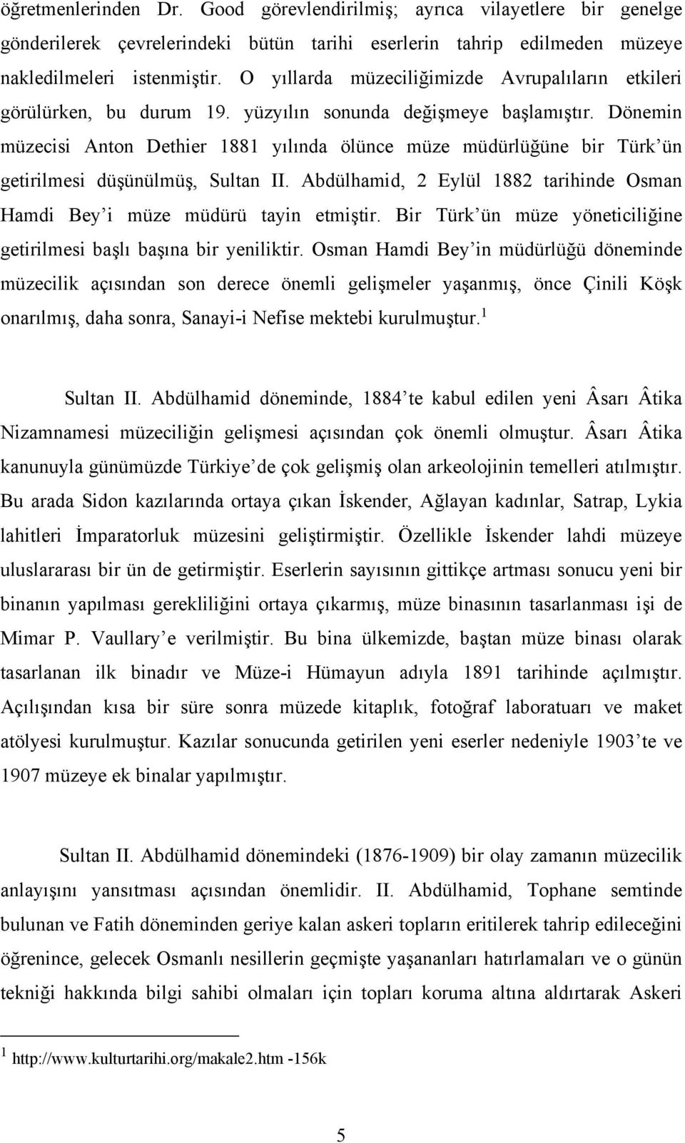 Dönemin müzecisi Anton Dethier 1881 yılında ölünce müze müdürlüğüne bir Türk ün getirilmesi düşünülmüş, Sultan II. Abdülhamid, 2 Eylül 1882 tarihinde Osman Hamdi Bey i müze müdürü tayin etmiştir.