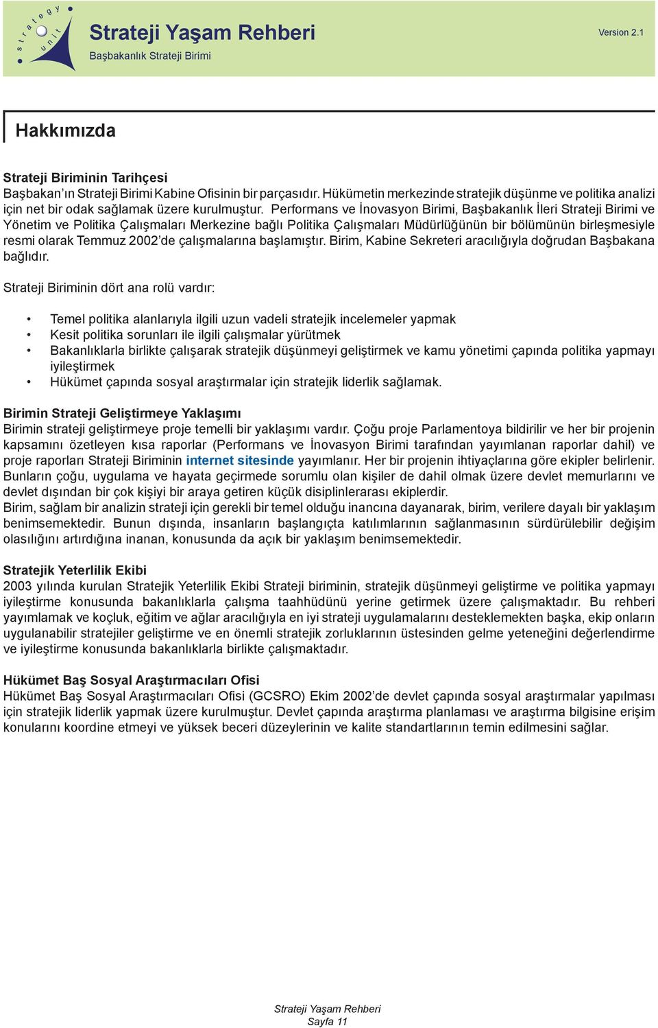 Performans ve İnovasyon Birimi, Başbakanlık İleri Strateji Birimi ve Yönetim ve Politika Çalışmaları Merkezine bağlı Politika Çalışmaları Müdürlüğünün bir bölümünün birleşmesiyle resmi olarak Temmuz