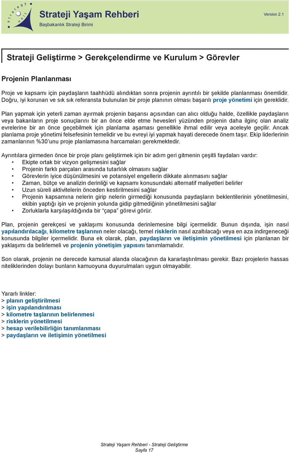 Doğru, iyi korunan ve sık sık referansta bulunulan bir proje planının olması başarılı proje yönetimi için gereklidir.