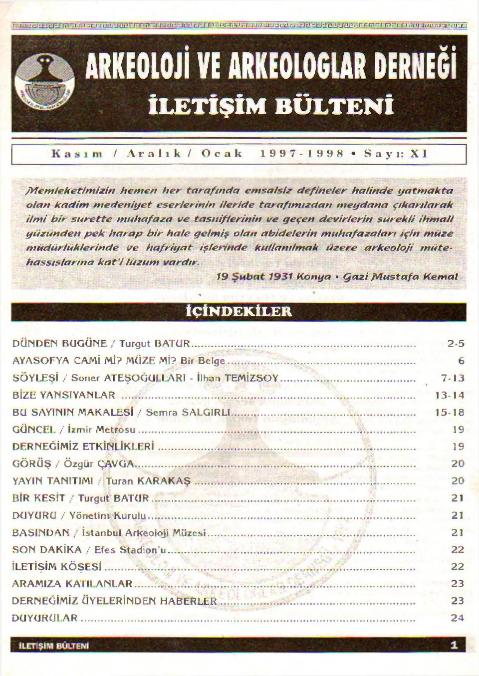 ilmi bir surette muhafaza ne tasniflerinin ve geçen devirlerin sürekli ihmali yüzünden pek harap bir hale gelmiş olan abidelerin muhafazaları için müze müdürlüklerinde ve hafriyat iş/etinde