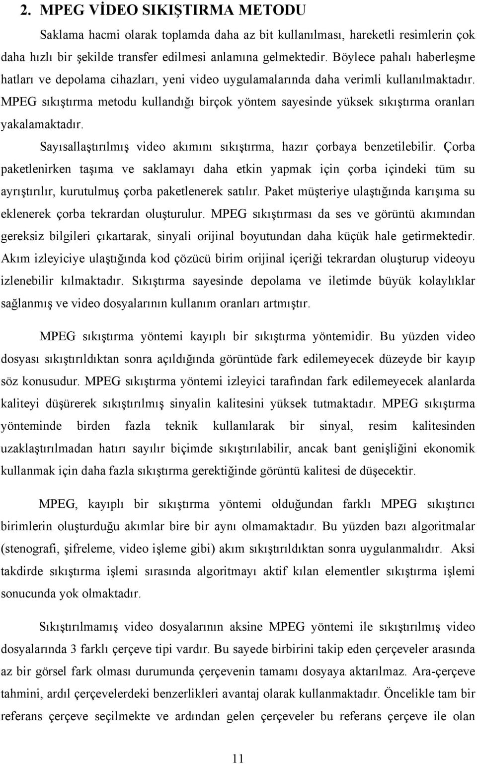 MPEG sıkıştırma metodu kullandığı birçok yöntem sayesinde yüksek sıkıştırma oranları yakalamaktadır. Sayısallaştırılmış video akımını sıkıştırma, hazır çorbaya benzetilebilir.