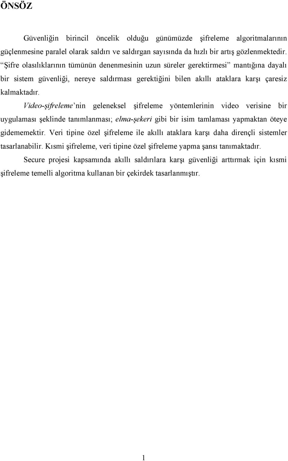 Video-şifreleme nin geleneksel şifreleme yöntemlerinin video verisine bir uygulaması şeklinde tanımlanması; elma-şekeri gibi bir isim tamlaması yapmaktan öteye gidememektir.