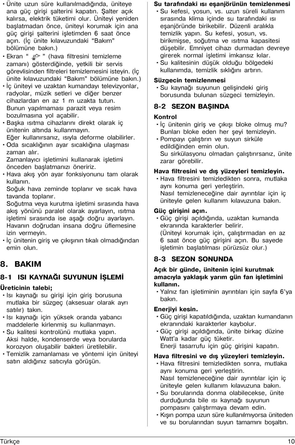 ) Ekran (hava filtresini temizleme zamaný) gösterdiðinde, yetkili bir servis görevlisinden filtreleri temizlemesini isteyin. (Ýç ünite kýlavuzundaki Bakým bölümüne bakýn.