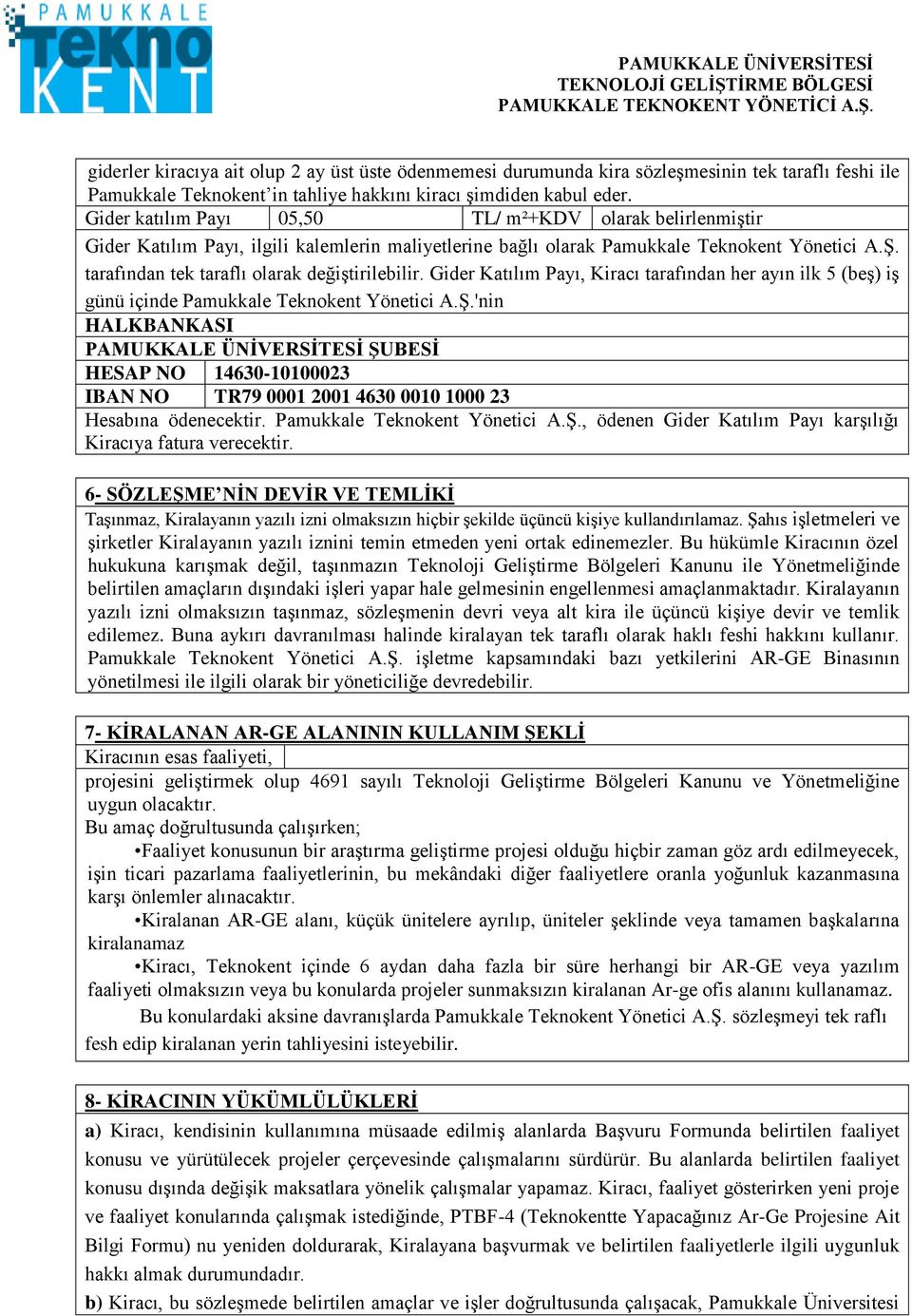 tarafından tek taraflı olarak değiştirilebilir. Gider Katılım Payı, Kiracı tarafından her ayın ilk 5 (beş) iş günü içinde Pamukkale Teknokent Yönetici A.Ş.'nin Hesabına ödenecektir.