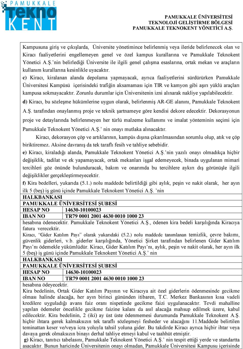 c) Kiracı, kiralanan alanda depolama yapmayacak, ayrıca faaliyetlerini sürdürürken Pamukkale Üniversitesi Kampüsü içerisindeki trafiğin aksamaması için TIR ve kamyon gibi aşırı yüklü araçları kampusa