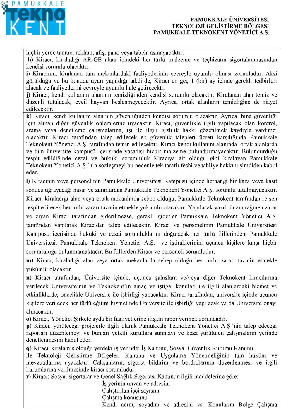 Aksi görüldüğü ve bu konuda uyarı yapıldığı takdirde, Kiracı en geç 1 (bir) ay içinde gerekli tedbirleri alacak ve faaliyetlerini çevreyle uyumlu hale getirecektir.