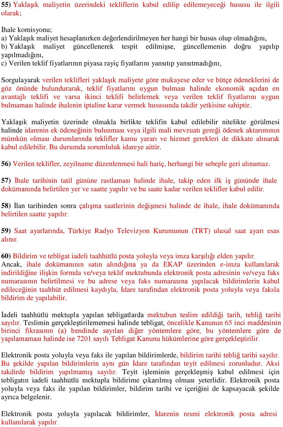 Sorgulayarak verilen teklifleri yaklaşık maliyete göre mukayese eder ve bütçe ödeneklerini de göz önünde bulundurarak, teklif fiyatlarını uygun bulması halinde ekonomik açıdan en avantajlı teklifi ve