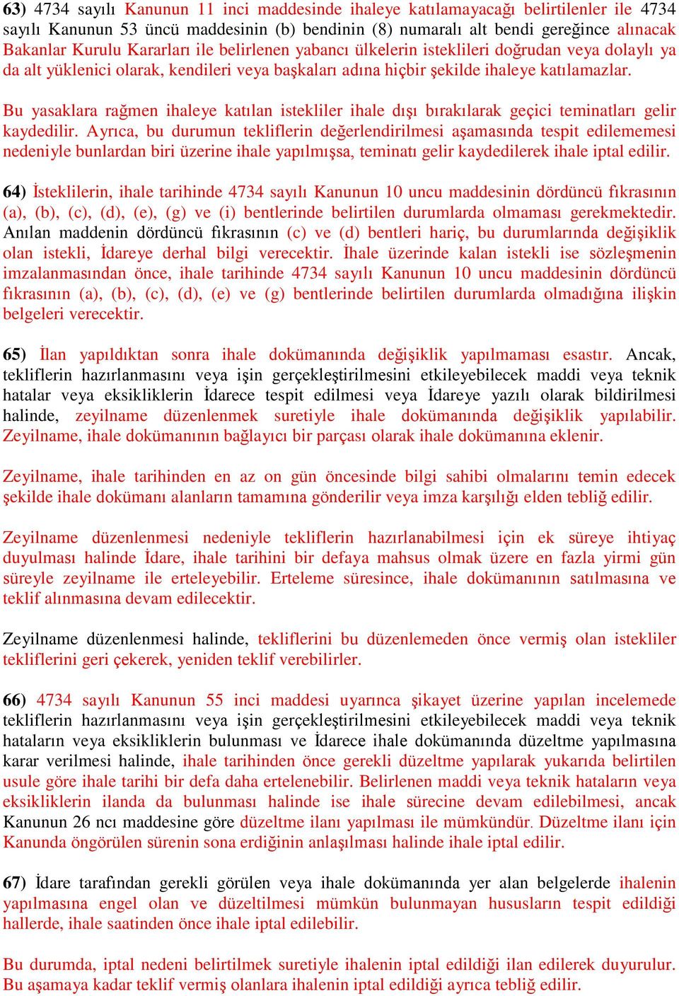 Bu yasaklara rağmen ihaleye katılan istekliler ihale dışı bırakılarak geçici teminatları gelir kaydedilir.