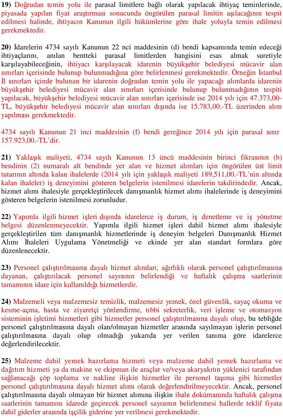 20) İdarelerin 4734 sayılı Kanunun 22 nci maddesinin (d) bendi kapsamında temin edeceği ihtiyaçlarını, anılan bentteki parasal limitlerden hangisini esas almak suretiyle karşılayabileceğinin,