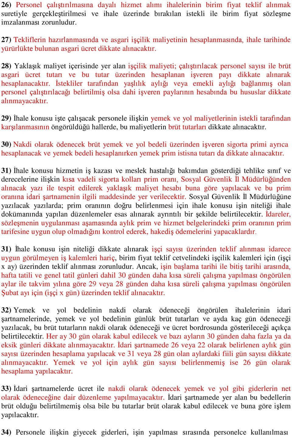 28) Yaklaşık maliyet içerisinde yer alan işçilik maliyeti; çalıştırılacak personel sayısı ile brüt asgari ücret tutarı ve bu tutar üzerinden hesaplanan işveren payı dikkate alınarak hesaplanacaktır.