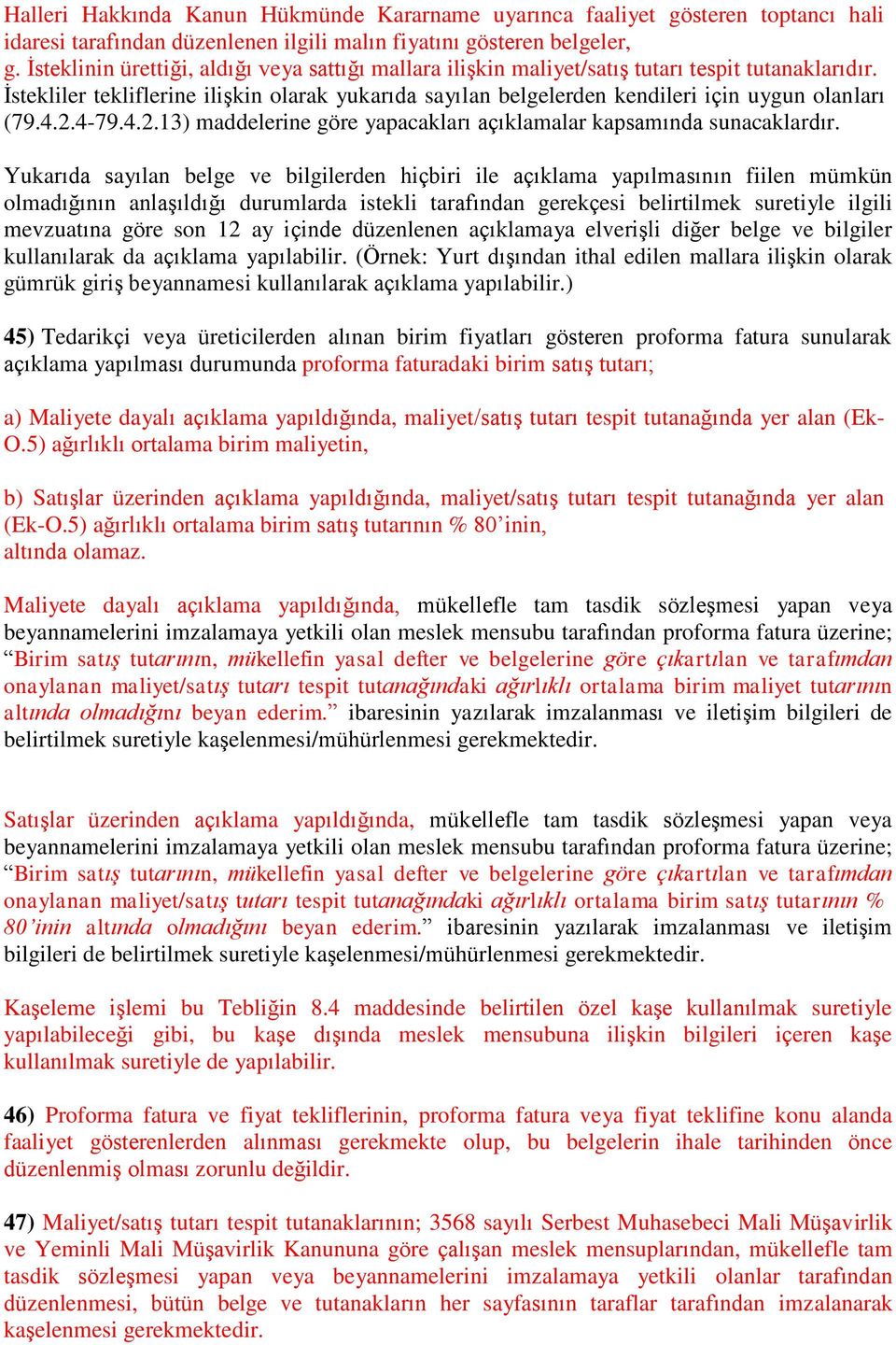 İstekliler tekliflerine ilişkin olarak yukarıda sayılan belgelerden kendileri için uygun olanları (79.4.2.4-79.4.2.13) maddelerine göre yapacakları açıklamalar kapsamında sunacaklardır.