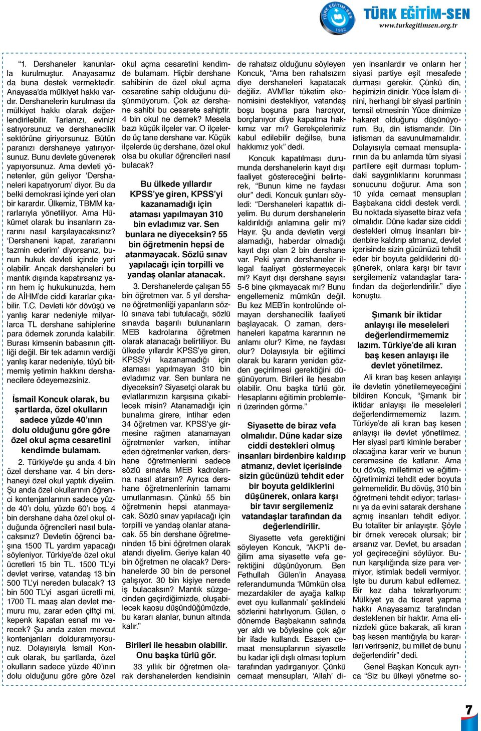 Ama devleti yönetenler, gün geliyor Dershaneleri kapatıyorum diyor. Bu da belki demokrasi içinde yeri olan bir karardır. Ülkemiz, TBMM kararlarıyla yönetiliyor.