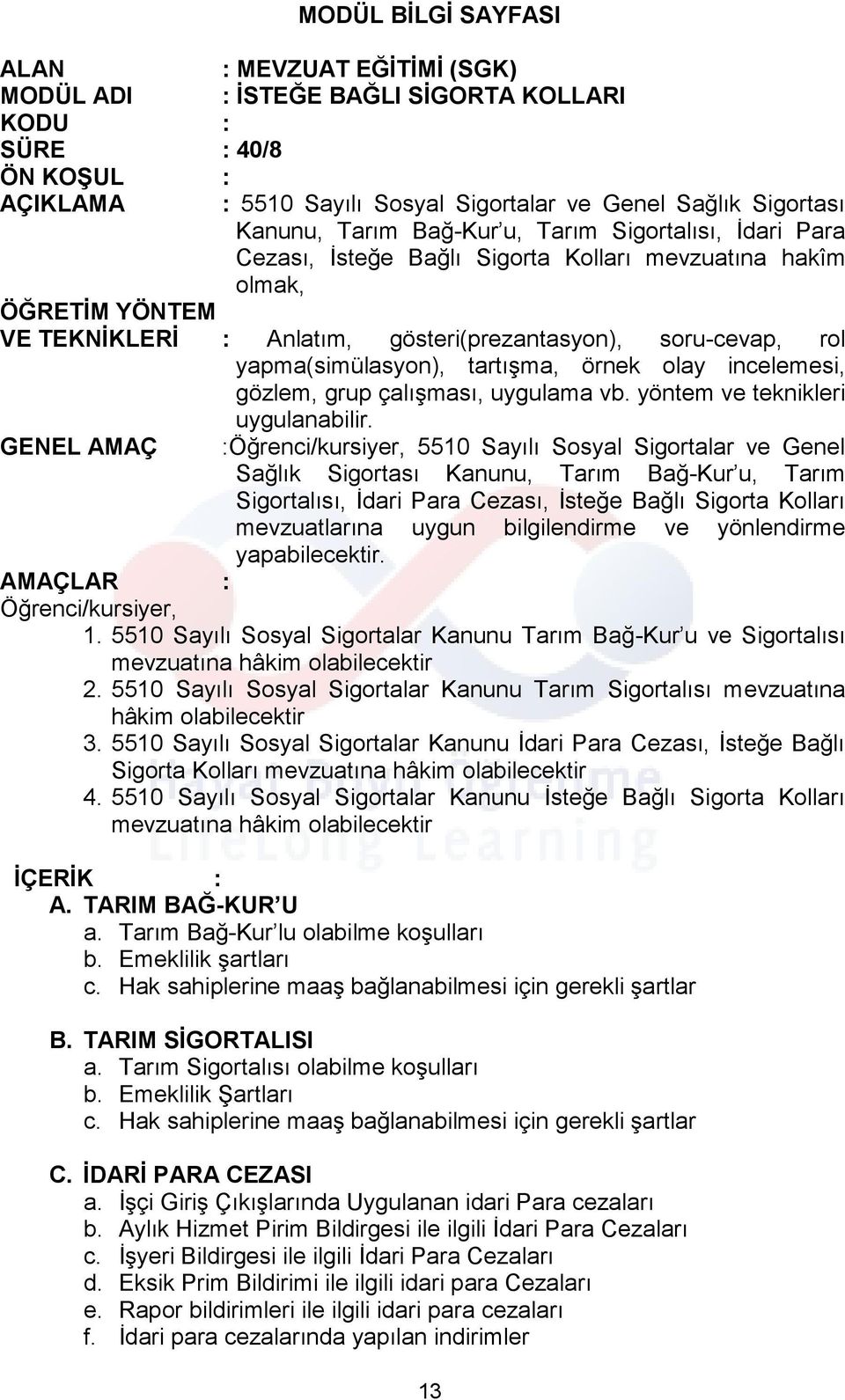 gösteri(prezantasyon), soru-cevap, rol yapma(simülasyon), tartışma, örnek olay incelemesi, gözlem, grup çalışması, uygulama vb. yöntem ve teknikleri uygulanabilir.