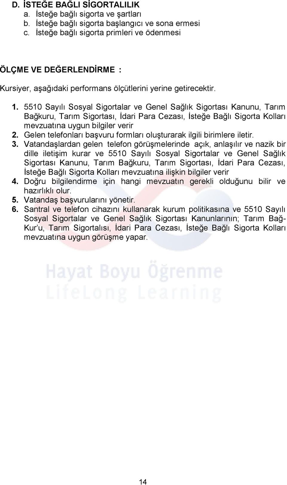 5510 Sayılı Sosyal Sigortalar ve Genel Sağlık Sigortası Kanunu, Tarım Bağkuru, Tarım Sigortası, İdari Para Cezası, İsteğe Bağlı Sigorta Kolları mevzuatına uygun bilgiler verir 2.