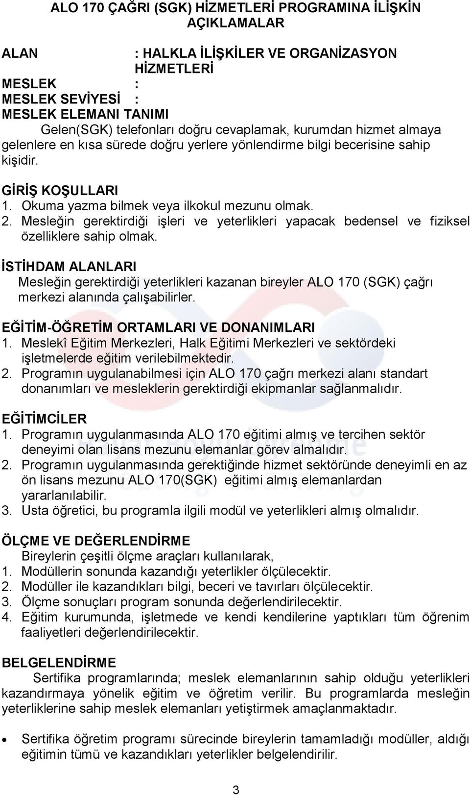 Mesleğin gerektirdiği işleri ve yeterlikleri yapacak bedensel ve fiziksel özelliklere sahip olmak.