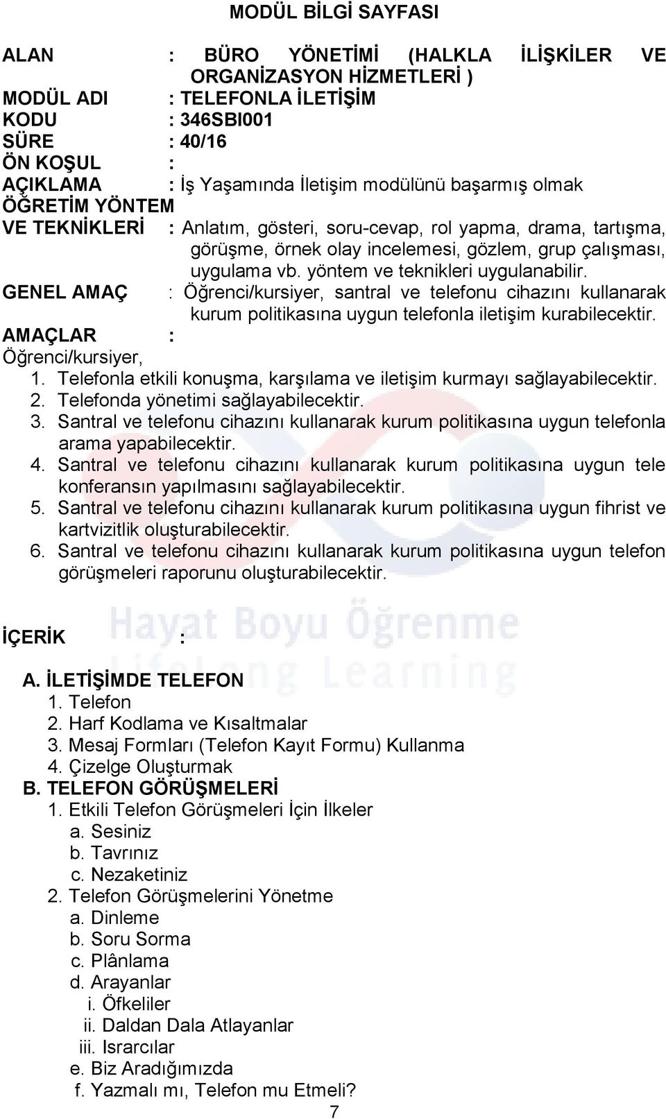 çalışması, uygulama vb. yöntem ve teknikleri uygulanabilir. GENEL AMAÇ : Öğrenci/kursiyer, santral ve telefonu cihazını kullanarak kurum politikasına uygun telefonla iletişim kurabilecektir.