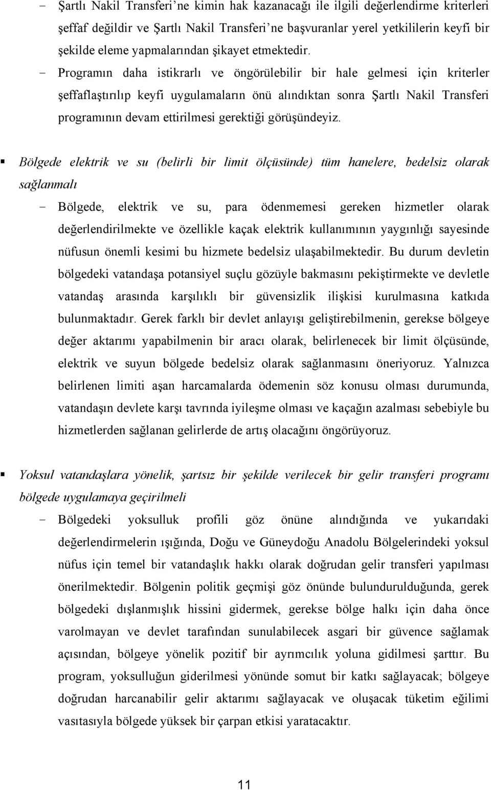 - Programın daha istikrarlı ve öngörülebilir bir hale gelmesi için kriterler şeffaflaştırılıp keyfi uygulamaların önü alındıktan sonra Şartlı Nakil Transferi programının devam ettirilmesi gerektiği