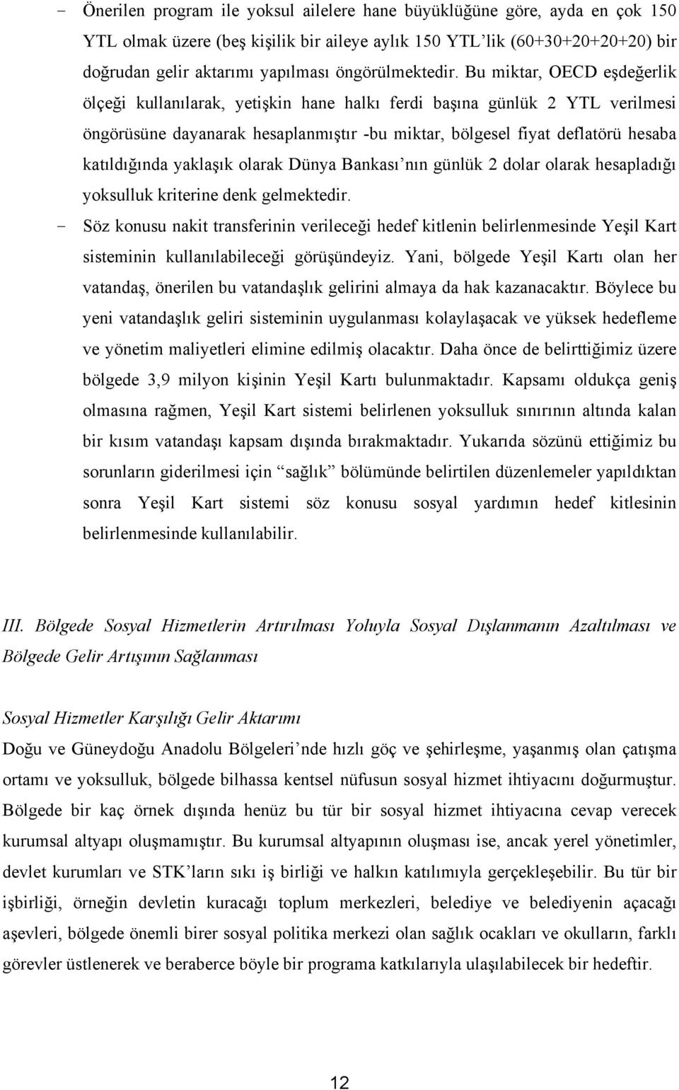 Bu miktar, OECD eşdeğerlik ölçeği kullanılarak, yetişkin hane halkı ferdi başına günlük 2 YTL verilmesi öngörüsüne dayanarak hesaplanmıştır -bu miktar, bölgesel fiyat deflatörü hesaba katıldığında