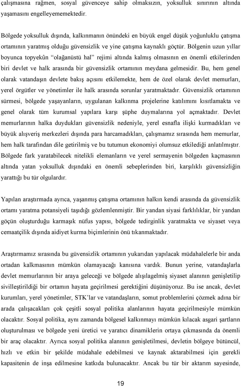 Bölgenin uzun yıllar boyunca topyekûn olağanüstü hal rejimi altında kalmış olmasının en önemli etkilerinden biri devlet ve halk arasında bir güvensizlik ortamının meydana gelmesidir.