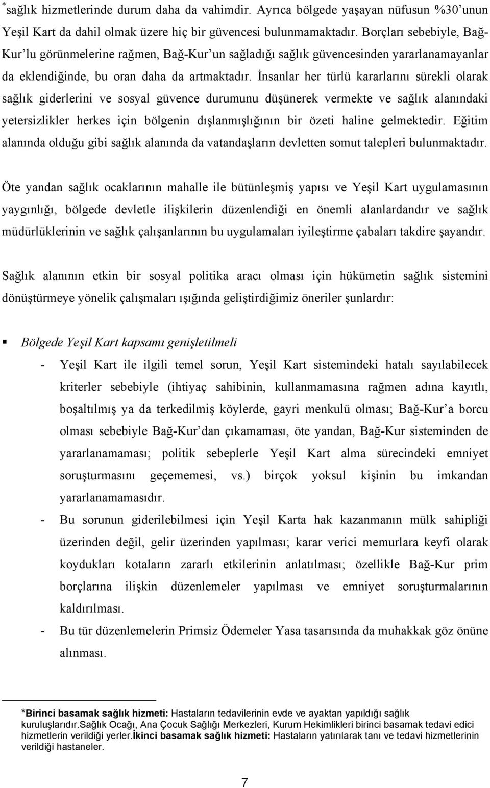 İnsanlar her türlü kararlarını sürekli olarak sağlık giderlerini ve sosyal güvence durumunu düşünerek vermekte ve sağlık alanındaki yetersizlikler herkes için bölgenin dışlanmışlığının bir özeti