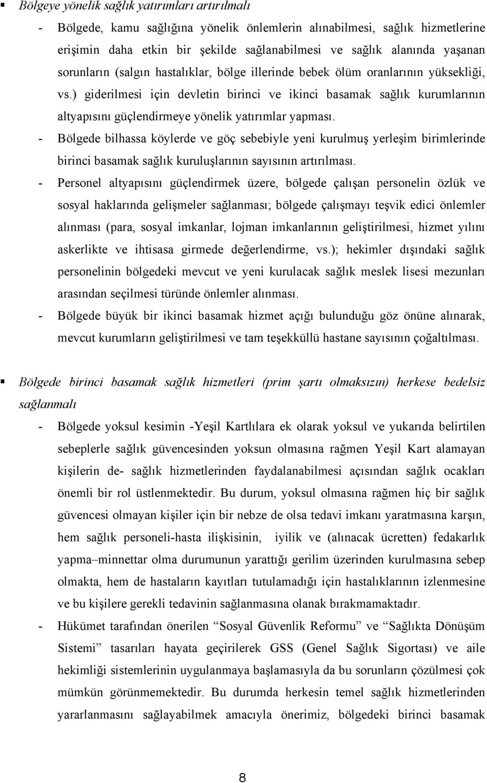 ) giderilmesi için devletin birinci ve ikinci basamak sağlık kurumlarının altyapısını güçlendirmeye yönelik yatırımlar yapması.