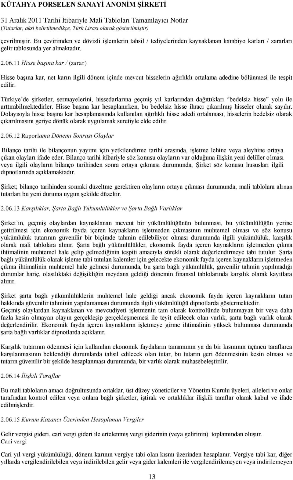 Türkiye de şirketler, sermayelerini, hissedarlarına geçmiş yıl karlarından dağıttıkları bedelsiz hisse yolu ile arttırabilmektedirler.