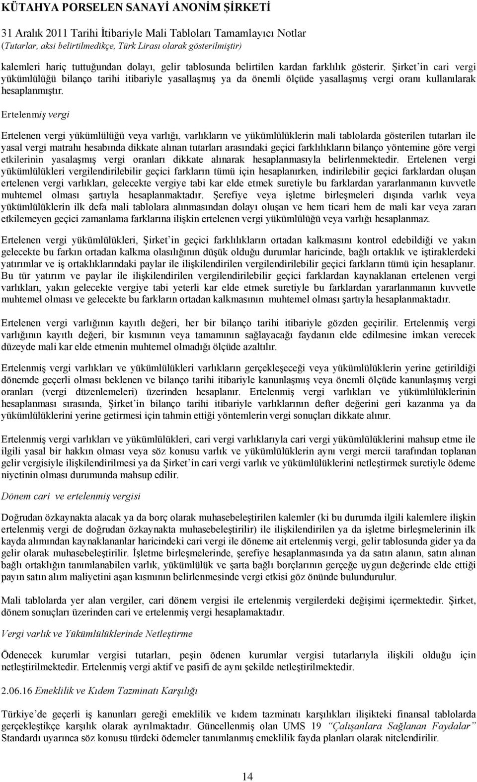 Ertelenmiş vergi Ertelenen vergi yükümlülüğü veya varlığı, varlıkların ve yükümlülüklerin mali tablolarda gösterilen tutarları ile yasal vergi matrahı hesabında dikkate alınan tutarları arasındaki