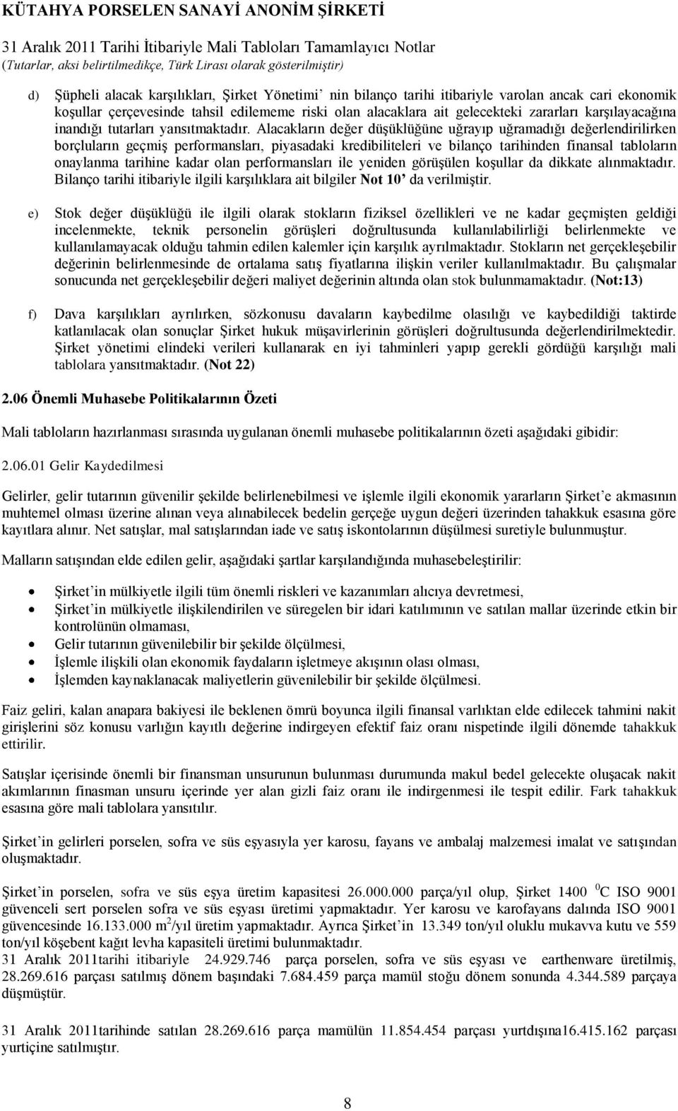 Alacakların değer düşüklüğüne uğrayıp uğramadığı değerlendirilirken borçluların geçmiş performansları, piyasadaki kredibiliteleri ve bilanço tarihinden finansal tabloların onaylanma tarihine kadar