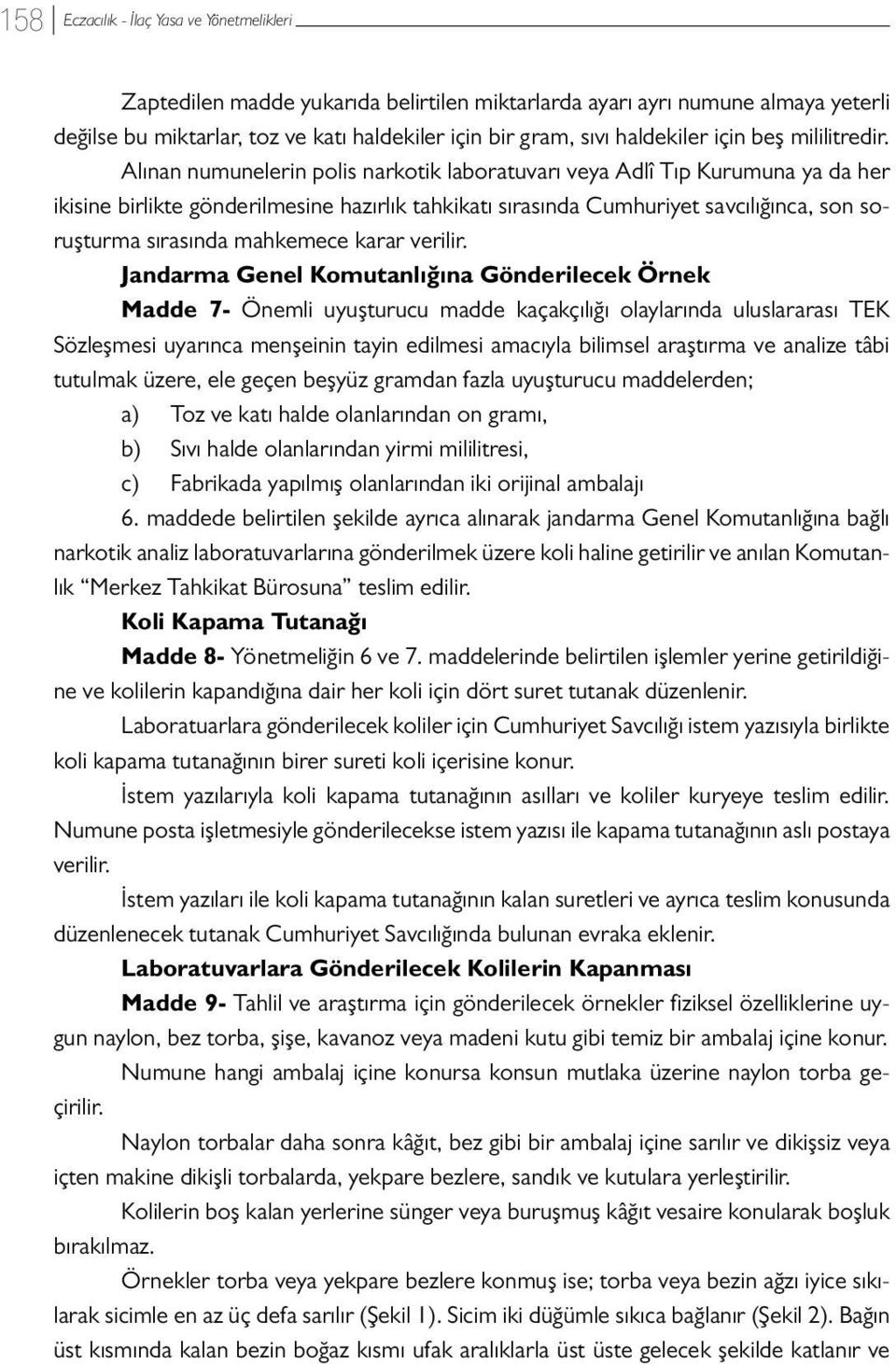 Alınan numunelerin polis narkotik laboratuvarı veya Adlî Tıp Kurumuna ya da her ikisine birlikte gönderilmesine hazırlık tahkikatı sırasında Cumhuriyet savcılığınca, son soruşturma sırasında