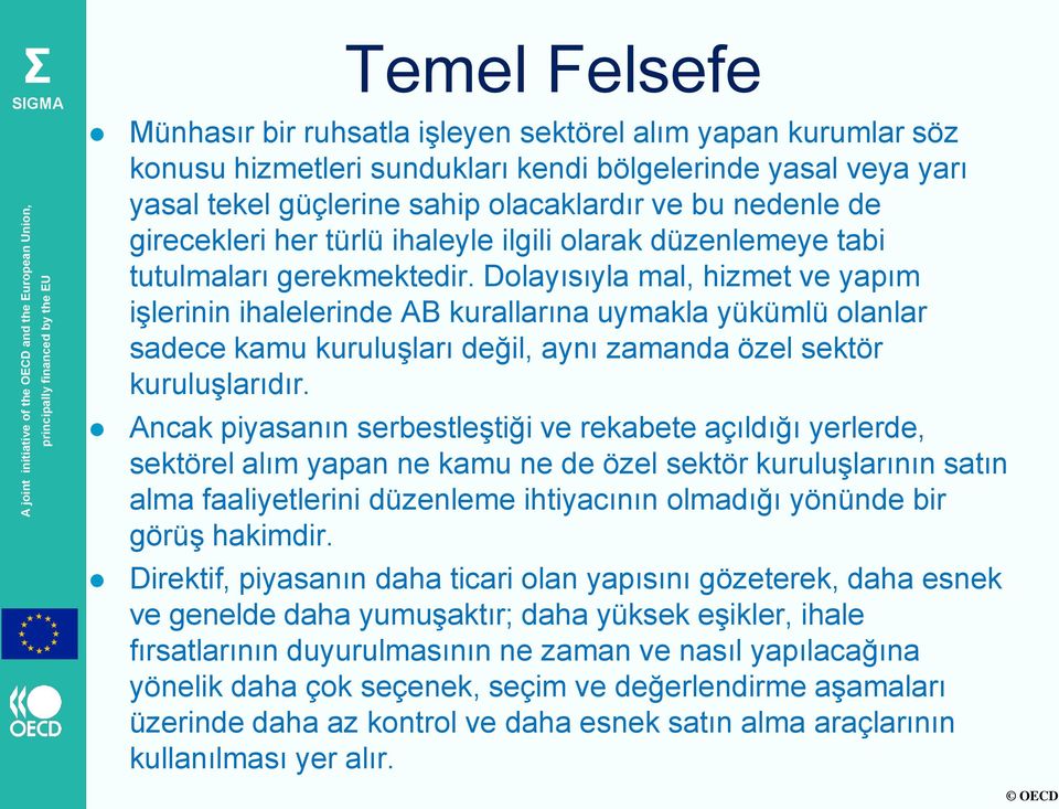 Dolayısıyla mal, hizmet ve yapım işlerinin ihalelerinde AB kurallarına uymakla yükümlü olanlar sadece kamu kuruluşları değil, aynı zamanda özel sektör kuruluşlarıdır.