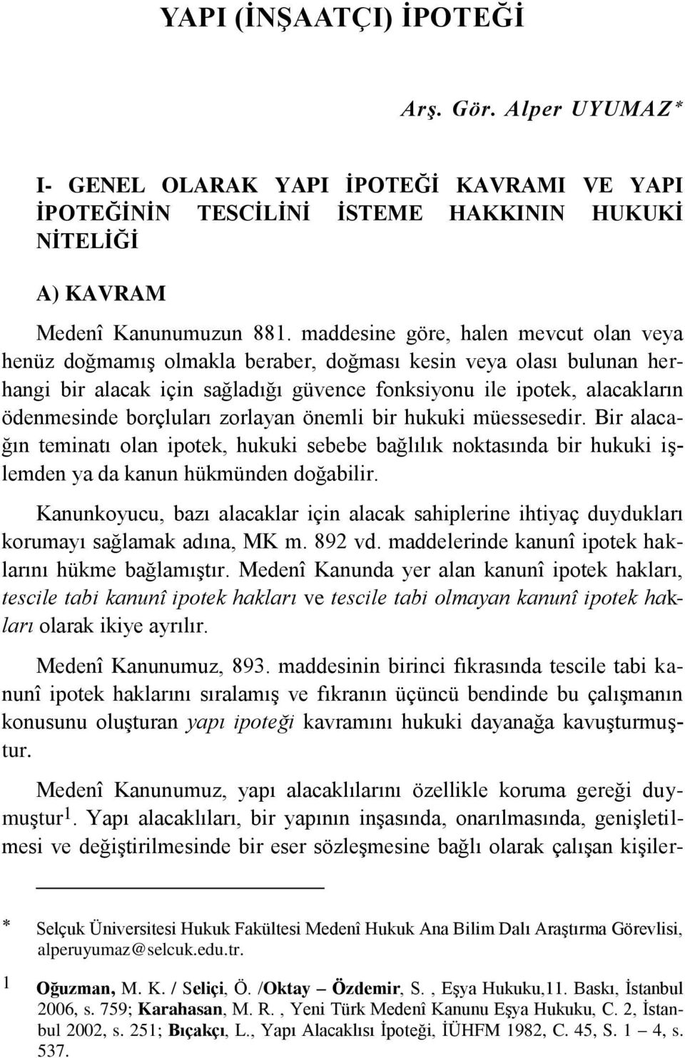 borçluları zorlayan önemli bir hukuki müessesedir. Bir alacağın teminatı olan ipotek, hukuki sebebe bağlılık noktasında bir hukuki işlemden ya da kanun hükmünden doğabilir.