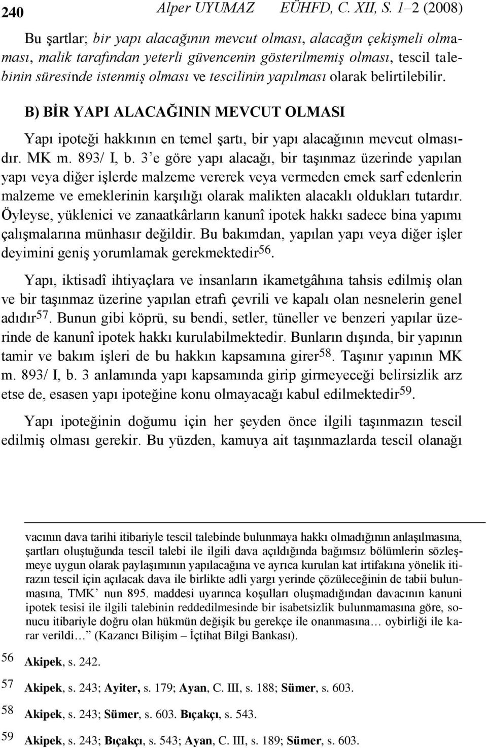 tescilinin yapılması olarak belirtilebilir. B) BĠR YAPI ALACAĞININ MEVCUT OLMASI Yapı ipoteği hakkının en temel şartı, bir yapı alacağının mevcut olmasıdır. MK m. 893/ I, b.