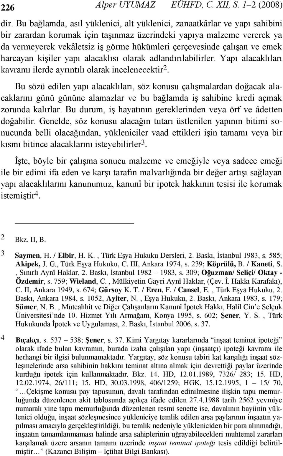 çerçevesinde çalışan ve emek harcayan kişiler yapı alacaklısı olarak adlandırılabilirler. Yapı alacaklıları kavramı ilerde ayrıntılı olarak incelenecektir 2.