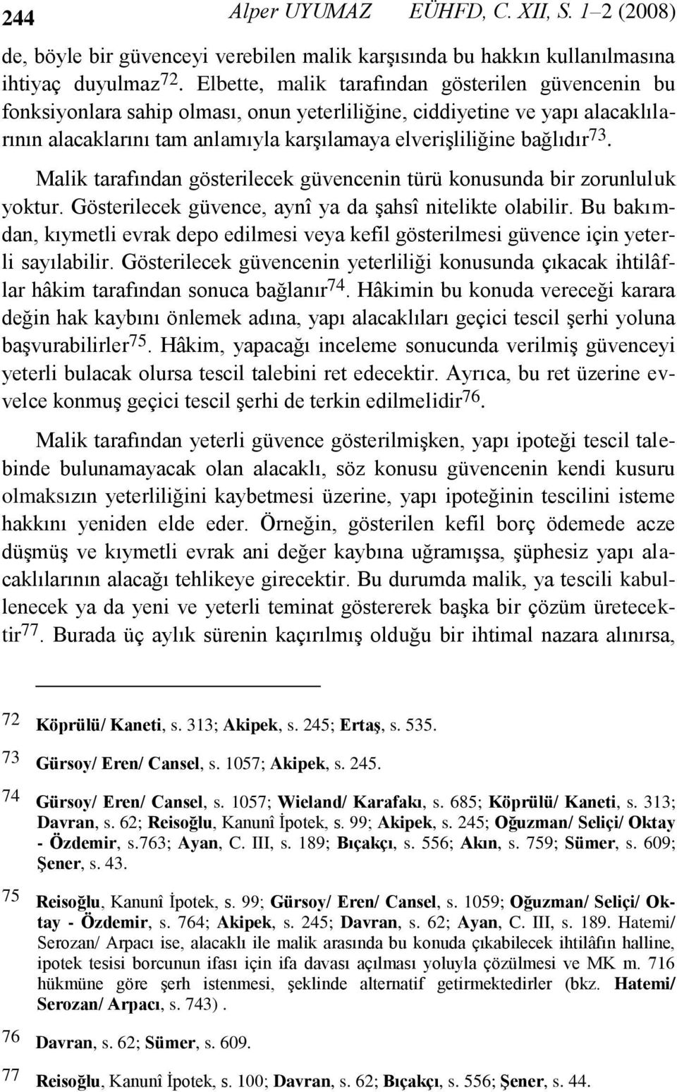 73. Malik tarafından gösterilecek güvencenin türü konusunda bir zorunluluk yoktur. Gösterilecek güvence, aynî ya da şahsî nitelikte olabilir.