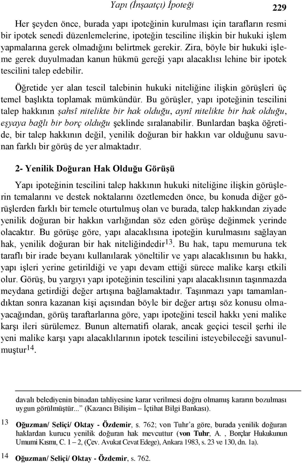 Öğretide yer alan tescil talebinin hukuki niteliğine ilişkin görüşleri üç temel başlıkta toplamak mümkündür.