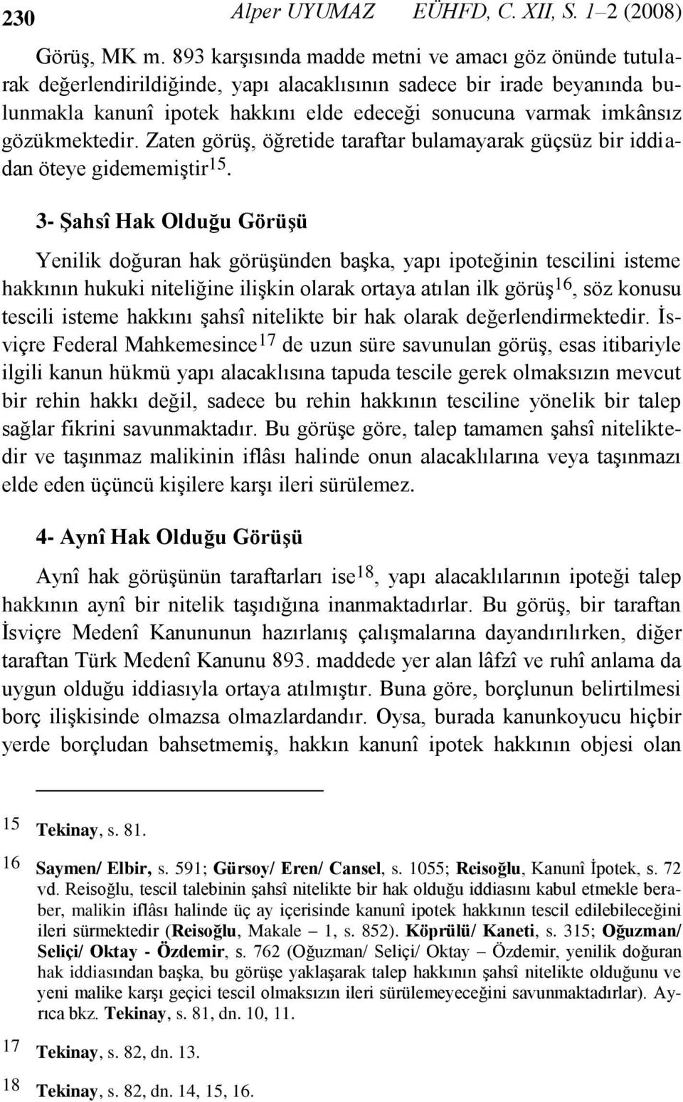 gözükmektedir. Zaten görüş, öğretide taraftar bulamayarak güçsüz bir iddiadan öteye gidememiştir 15.