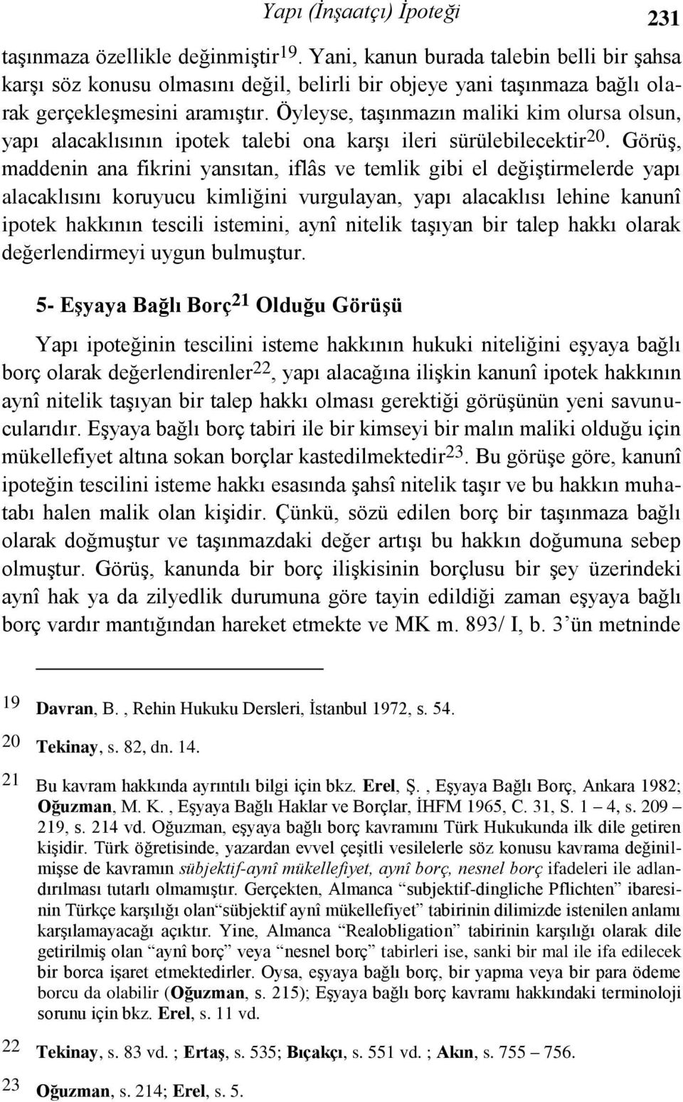 Öyleyse, taşınmazın maliki kim olursa olsun, yapı alacaklısının ipotek talebi ona karşı ileri sürülebilecektir 20.