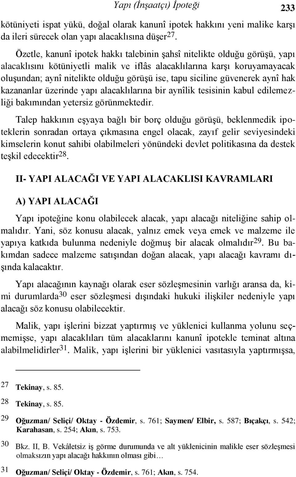 siciline güvenerek aynî hak kazananlar üzerinde yapı alacaklılarına bir aynîlik tesisinin kabul edilemezliği bakımından yetersiz görünmektedir.