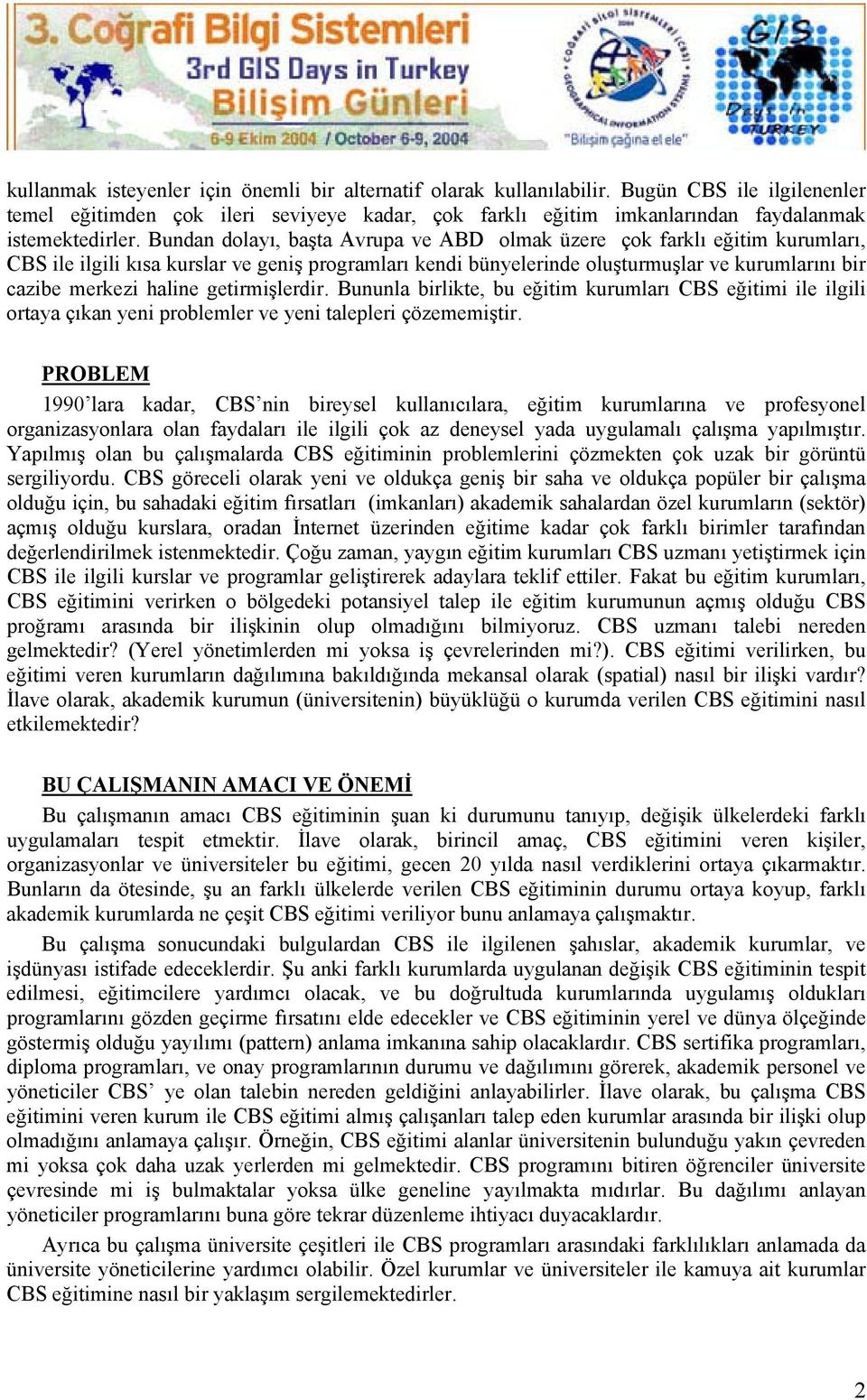 getirmişlerdir. Bununla birlikte, bu eğitim kurumları CBS eğitimi ile ilgili ortaya çıkan yeni problemler ve yeni talepleri çözememiştir.