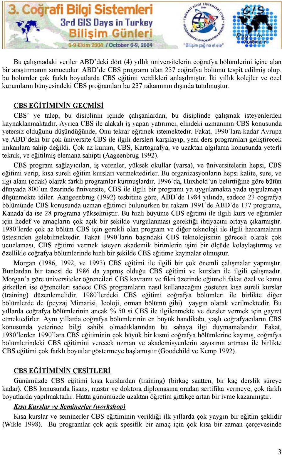 İki yıllık kolejler ve özel kurumların bünyesindeki CBS proğramları bu 237 rakamının dışında tutulmuştur.